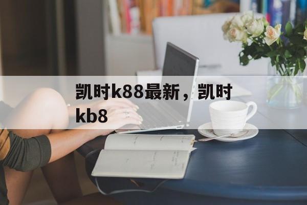 凯时k88最新，凯时kb8