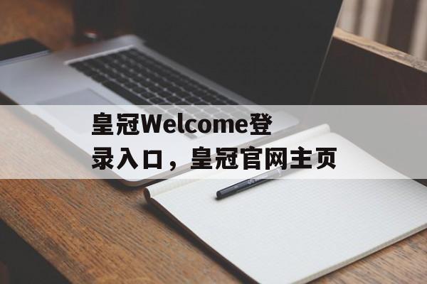 皇冠Welcome登录入口，皇冠官网主页