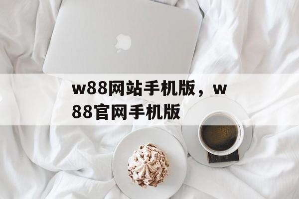 w88网站手机版，w88官网手机版