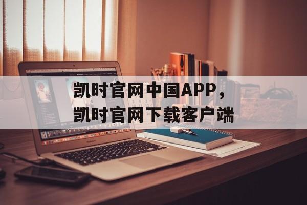 凯时官网中国APP，凯时官网下载客户端