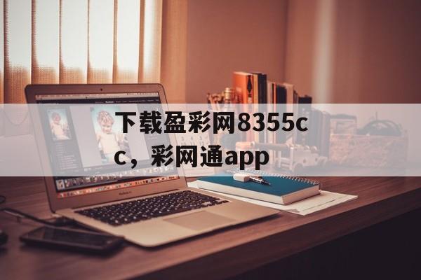 下载盈彩网8355cc，彩网通app