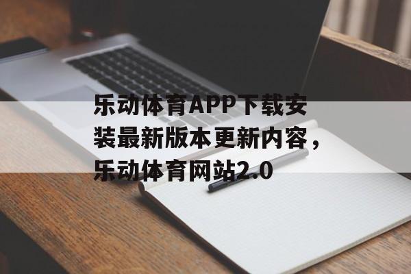 乐动体育APP下载安装最新版本更新内容，乐动体育网站2.0